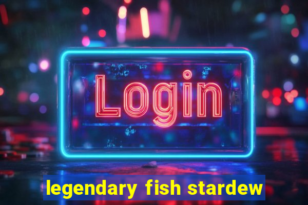 legendary fish stardew